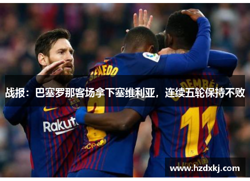 战报：巴塞罗那客场拿下塞维利亚，连续五轮保持不败