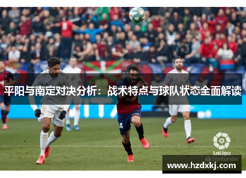 平阳与南定对决分析：战术特点与球队状态全面解读