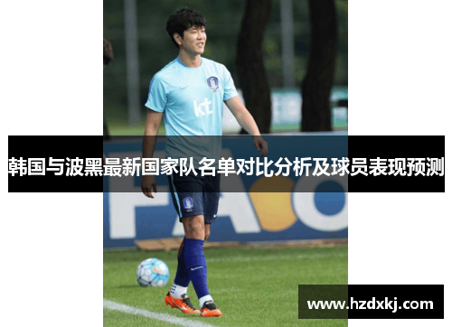 韩国与波黑最新国家队名单对比分析及球员表现预测