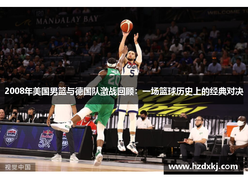 2008年美国男篮与德国队激战回顾：一场篮球历史上的经典对决