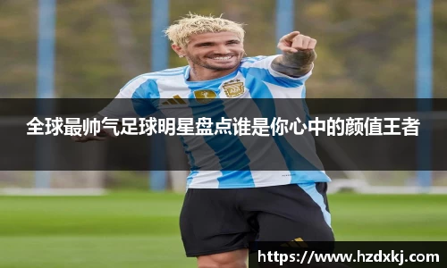 全球最帅气足球明星盘点谁是你心中的颜值王者