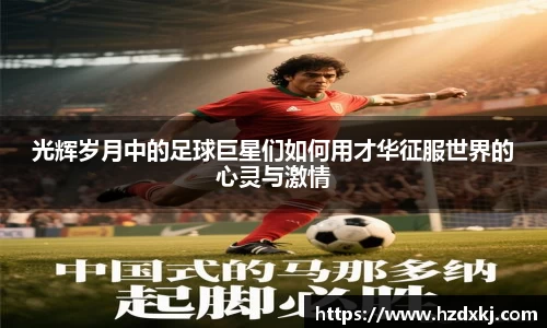 光辉岁月中的足球巨星们如何用才华征服世界的心灵与激情
